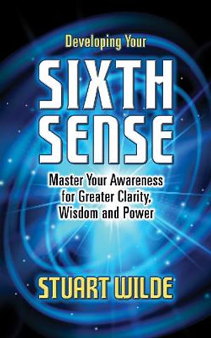 Developing Your Sixth Sense : Master Your Awareness for Greater Clarity, Wisdom and Power - Stuart Wilde