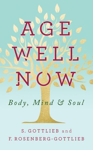 Age Well Now : Body, Mind and Soul - S. Gottlieb