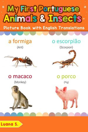 My First Portuguese Animals & Insects Picture Book with English Translations : Teach & Learn Basic Portuguese words for Children, #2 - Luana S.