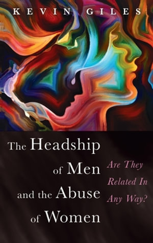 The Headship of Men and the Abuse of Women - Kevin Giles