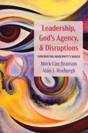 Leadership, God's Agency, and Disruptions : Confronting Modernity's Wager - Mark Lau Branson