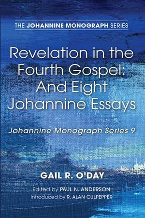 Revelation in the Fourth Gospel : And Eight Johannine Essays - Gail R. O'Day