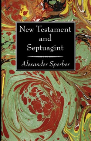 New Testament and Septuagint : Reprinted article from the Journal of Biblical Literature, Vol. LIX, Part II, pp. 193-293 - Alexander Sperber