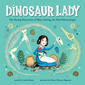 Dinosaur Lady : The Daring Discoveries of Mary Anning, the First Paleontologist - Marta Álvarez Miguéns