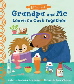 Grandpa and Me Learn to Cook Together : Little Chef - Danielle Kartes