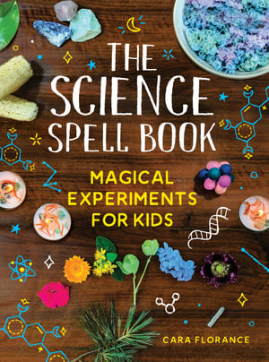 The Science Spell Book : Magical Experiments for Kids - Cara Florance