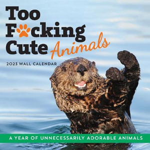 Too F*cking Cute Animals - 2023 Wall Calendar : A Year of Unnecessarily Adorable Animals - Sourcebooks