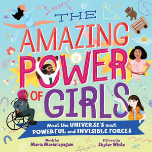 The Amazing Power of Girls : Meet the Universe's Most Powerful and Invisible Forces! - Maria Marianayagam