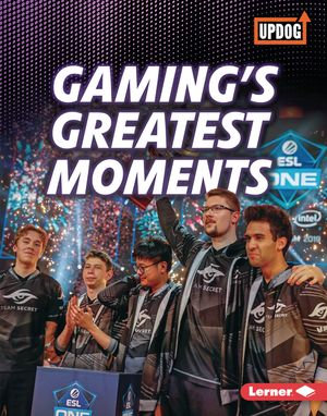 Gaming's Greatest Moments : The Best of Gaming (UpDog Books ™) - Lisa Owings