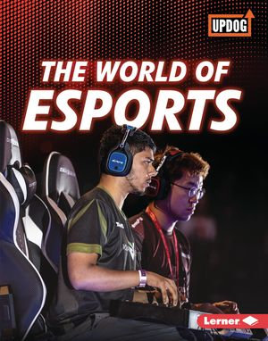 The World of Esports : The Best of Gaming (UpDog Books ™) - Lisa Owings