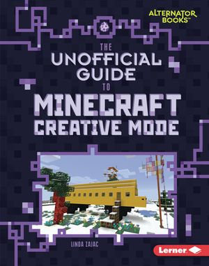 The Unofficial Guide to Minecraft Creative Mode : My Minecraft (Alternator Books ®) - Linda Zajac