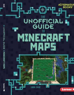 The Unofficial Guide to Minecraft Maps : My Minecraft (Alternator Books ®) - Linda Zajac