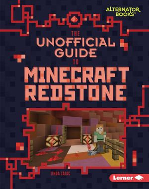 The Unofficial Guide to Minecraft Redstone : My Minecraft (Alternator Books ®) - Linda Zajac