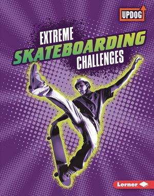 Extreme Skateboarding Challenges : Extreme Sports Guides (UpDog Books ™) - Karen Latchana Kenney