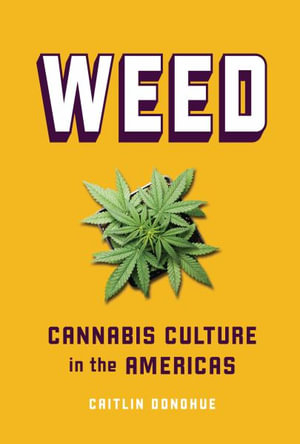 Weed : Cannabis Culture in the Americas - Caitlin Donohue