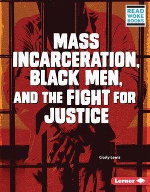 Mass Incarceration, Black Men, and the Fight for Justice : Issues in Action (Read Woke ™ Books) - Cicely Lewis