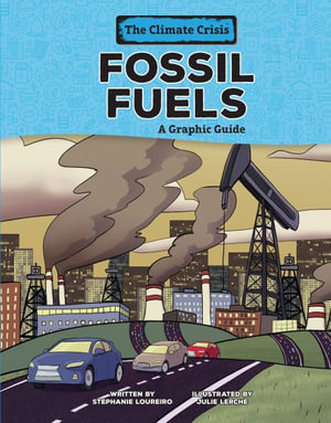 Fossil Fuels : A Graphic Guide - Stephanie Loureiro