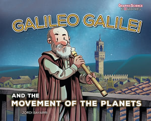 Galileo Galilei and the Movement of the Planets : Graphic Science Biographies - Jordi Bayarri