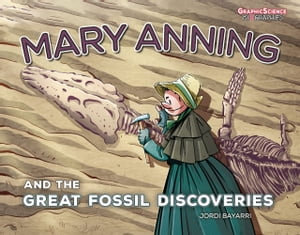 Mary Anning and the Great Fossil Discoveries : Graphic Science Biographies - Jordi Bayarri Dolz