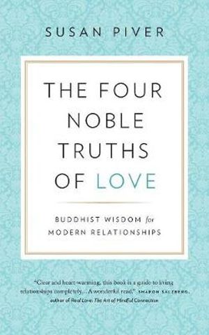 The Four Noble Truths of Love : Buddhist Wisdom for Modern Relationships - Susan Piver