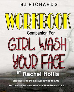 Workbook Companion for Girl Wash Your Face by Rachel Hollis : Stop Believing the Lies About Who You Are So You Can Become Who You Were Meant to Be - Bj Richards