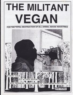 The Militant Vegan : The Book - Complete Collection, 1993-1995: (Animal Liberation Zine Collection) - Animal Liberation Front