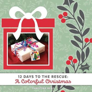 A Colorful Christmas : 12 Days to the Rescue - Christine Berg