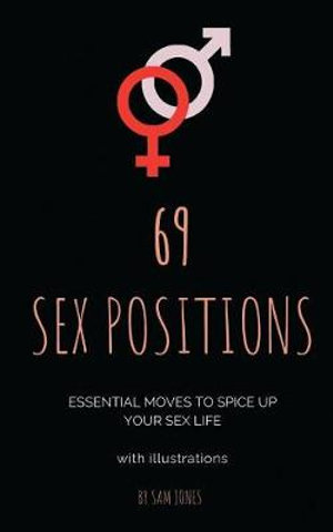 69 Sex Positions. Essential Moves to Spice Up Your Sex Life (with illustrations) - Sam Jones