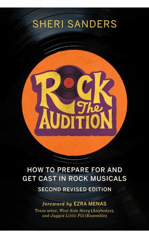 Rock the Audition : How to Prepare for and Get Cast in Rock Musicals - Sheri Sanders