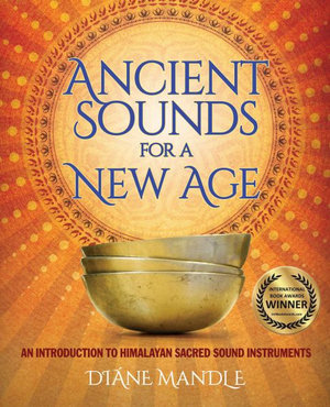 Ancient Sounds for a New Age : An Introduction to Himalayan Sacred Sound Instruments - Diane Mandle