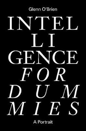 Intelligence for Dummies : Essays and Other Collected Writings - Glenn O'Brien