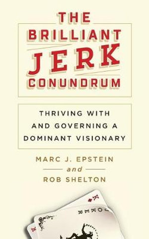 The Brilliant Jerk Conundrum : Thriving with and Governing a Dominant Visionary - Marc J Epstein