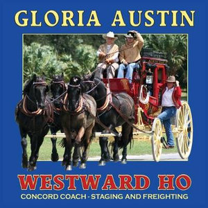 Westward Ho : Concord Coach - Staging and Freighting - Gloria Austin