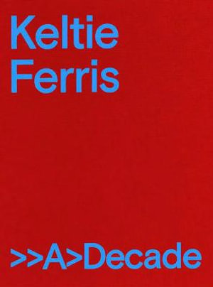 Keltie Ferris : >>A>Decade - Keltie Ferris