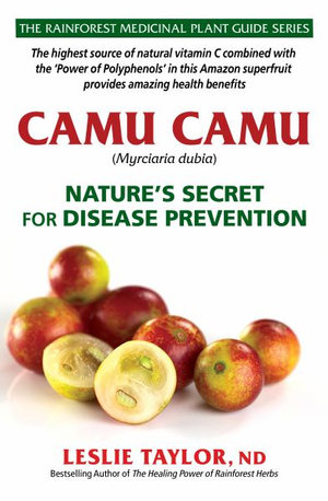 Camu Camu : Nature's Secret for Disease Prevention - Leslie Taylor