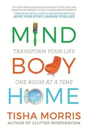 Mind Body Home : Transform Your Life One Room at a Tiime - Tisha Morris