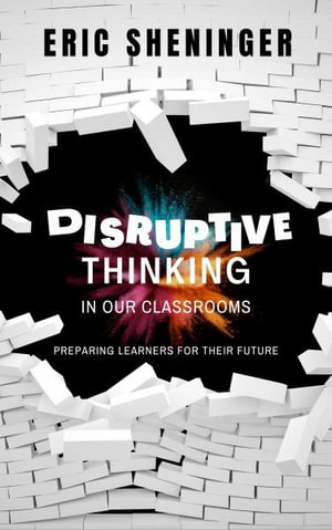 Disruptive Thinking in Our Classrooms : Preparing Learners for Their Future - Eric Sheninger