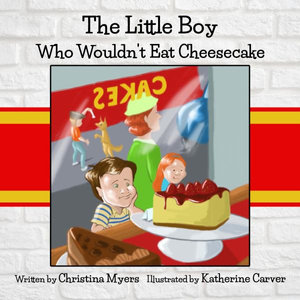 The Little Boy Who Wouldn't Eat Cheesecake - Christina Myers