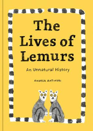 The Lives of Lemurs : An Unnatural History - Andrea Antinori