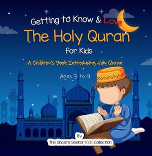 Getting to Know & Love the Holy Quran : A Children's Book Introducing the Holy Quran - The Sincere Seeker Collection