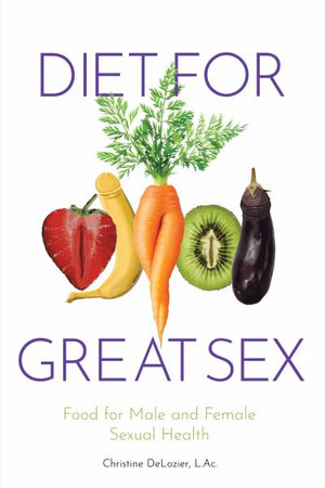 Diet for Great Sex : Food for Male and Female Sexual Health - Christine H. DeLozier