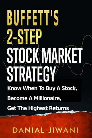 Buffett's 2-Step Stock Market Strategy : Know When To Buy A Stock, Become A Millionaire, Get The Highest Returns - Danial Jiwani