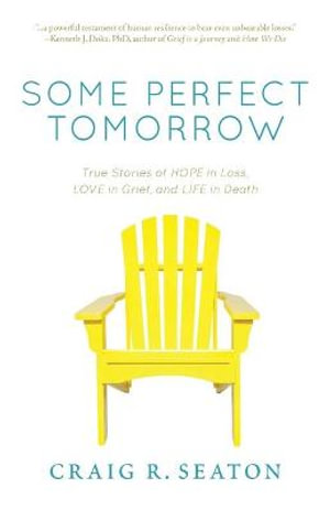 Some Perfect Tomorrow : True Stories of Hope in Loss, Love in Grief, and Life in Death - Craig R Seaton