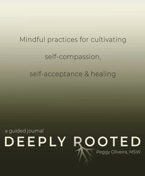 Deeply Rooted : Mindful Practices for Cultivating Self-compassion, Self-acceptance & Healing - Peggy Oliveira