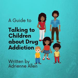 A Guide to Talking to Children About Drug Addiction - Adrienne Allen