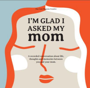 I'm Glad I Asked My Mom : A interview journal of my Moms life, thoughts and inspirations. - Robert Garcia