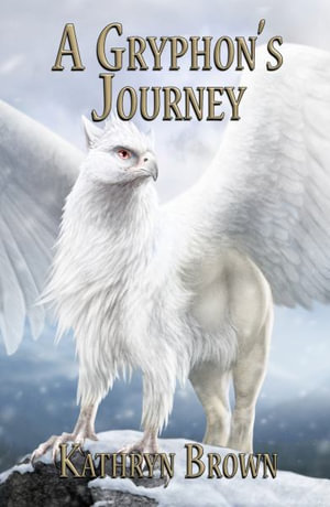 A Gryphon's Journey : Quill and Claw - Kathryn Brown