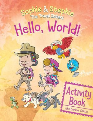 Hello, World! Activity Book : A Magical Travel Adventure for Creative Kids Ages 4-8 - Ekaterina Otiko