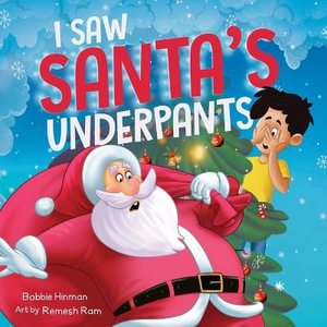 I Saw Santa's Underpants : A Funny Rhyming Christmas Story for Kids Ages 4-8 - Bobbie Hinman