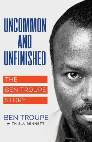 Uncommon and Unfinished - Ben Troupe